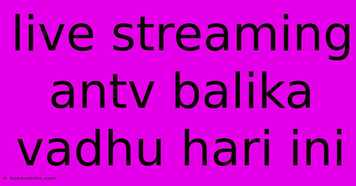 Live Streaming Antv Balika Vadhu Hari Ini