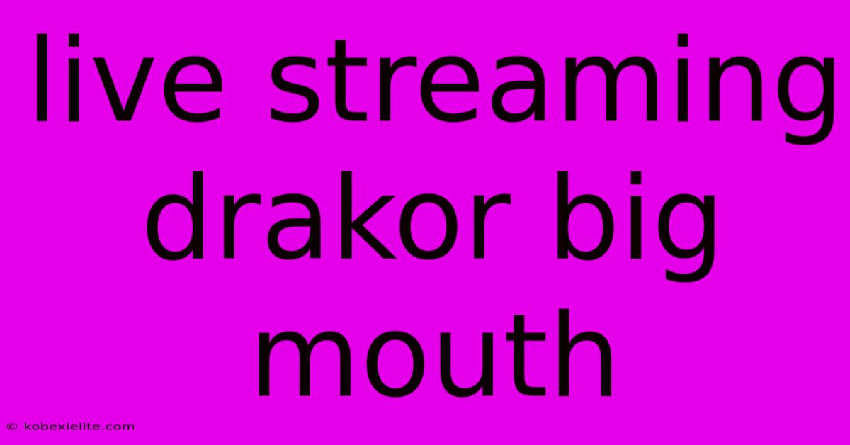 Live Streaming Drakor Big Mouth