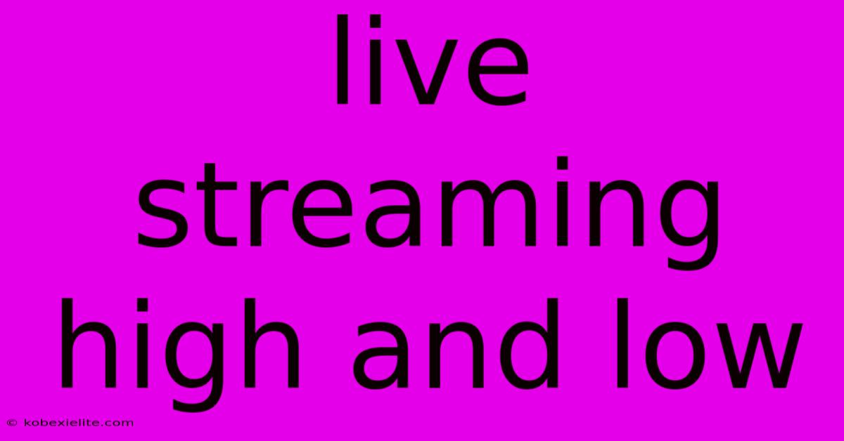 Live Streaming High And Low