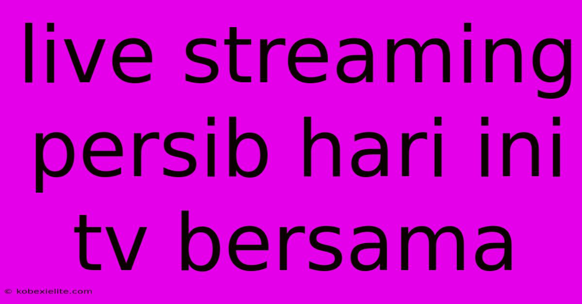 Live Streaming Persib Hari Ini Tv Bersama