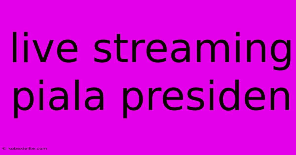 Live Streaming Piala Presiden