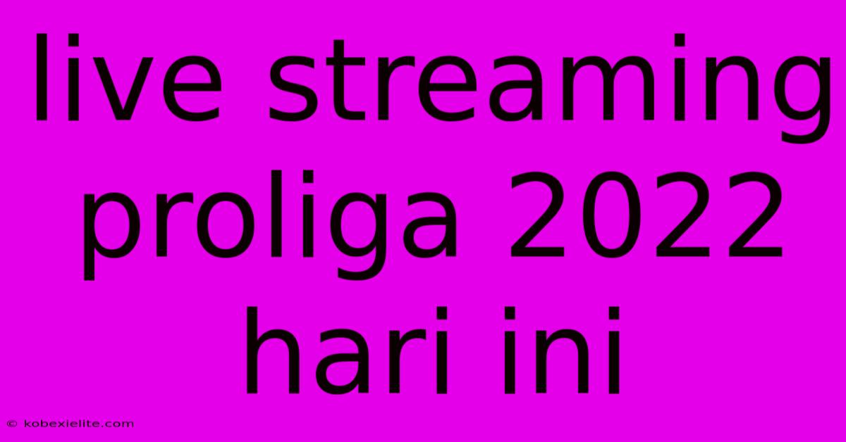 Live Streaming Proliga 2022 Hari Ini