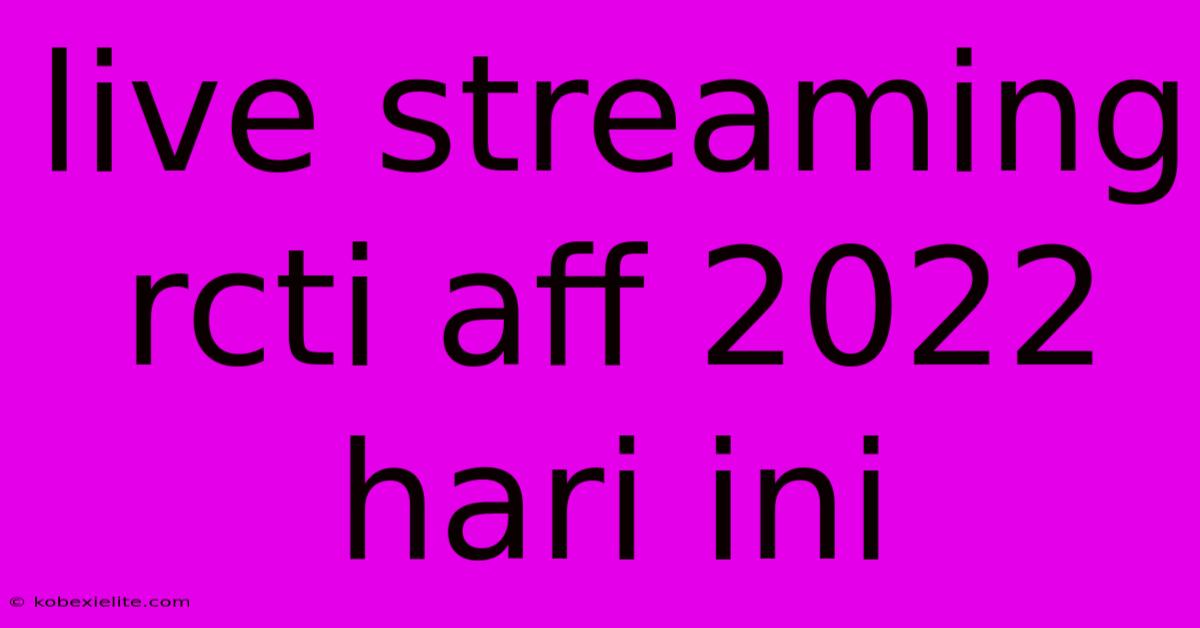 Live Streaming Rcti Aff 2022 Hari Ini