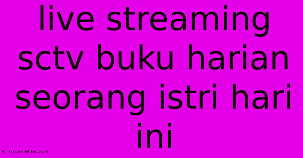 Live Streaming Sctv Buku Harian Seorang Istri Hari Ini