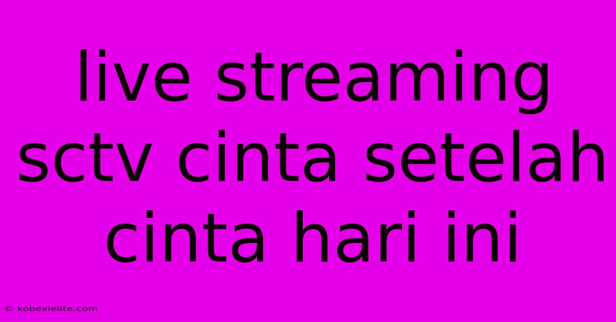 Live Streaming Sctv Cinta Setelah Cinta Hari Ini