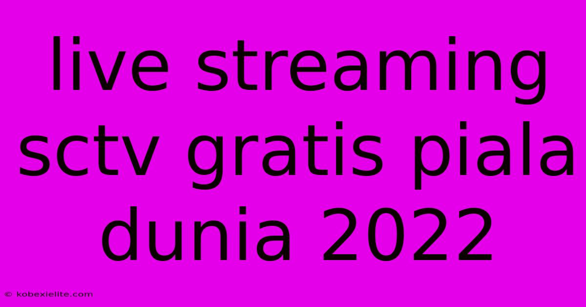 Live Streaming Sctv Gratis Piala Dunia 2022