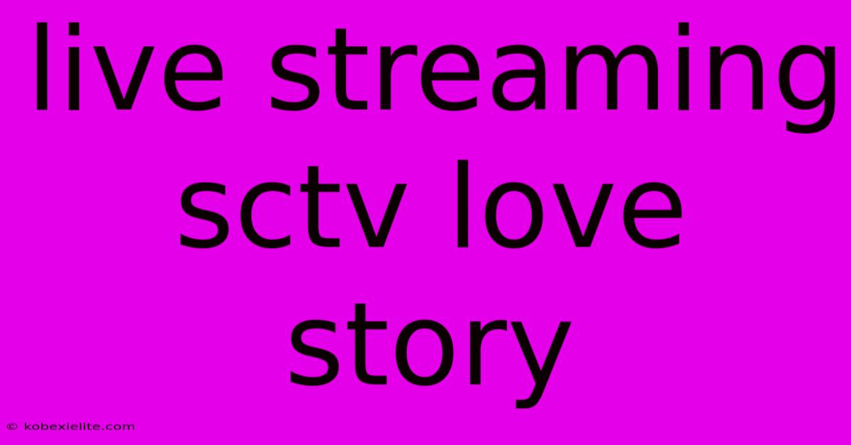 Live Streaming Sctv Love Story