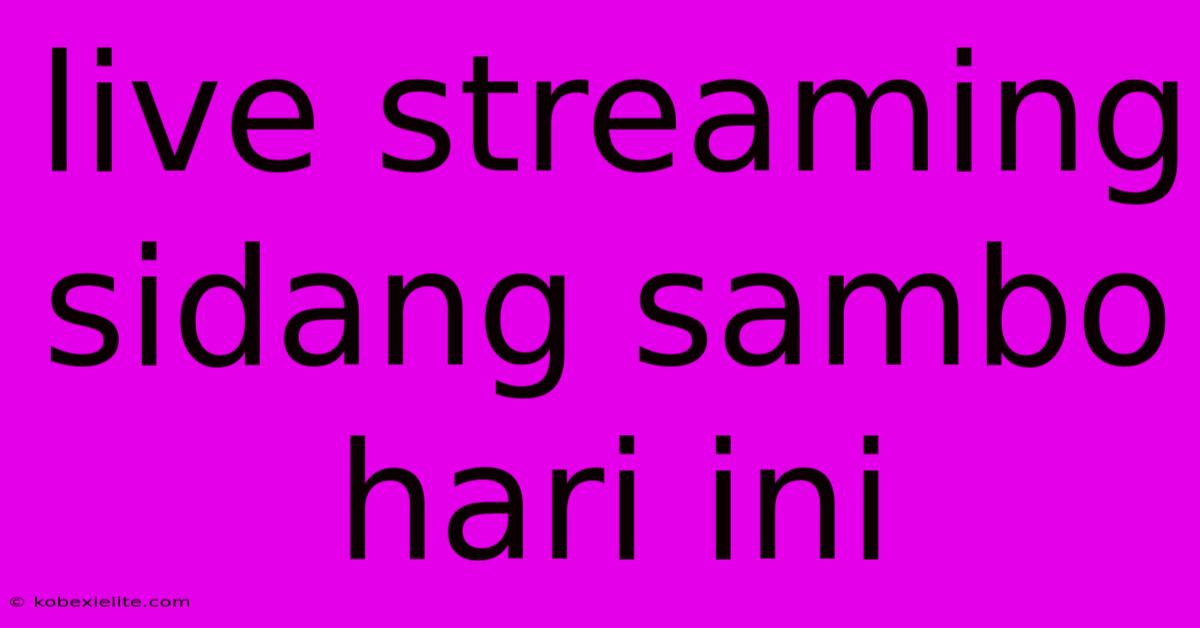 Live Streaming Sidang Sambo Hari Ini