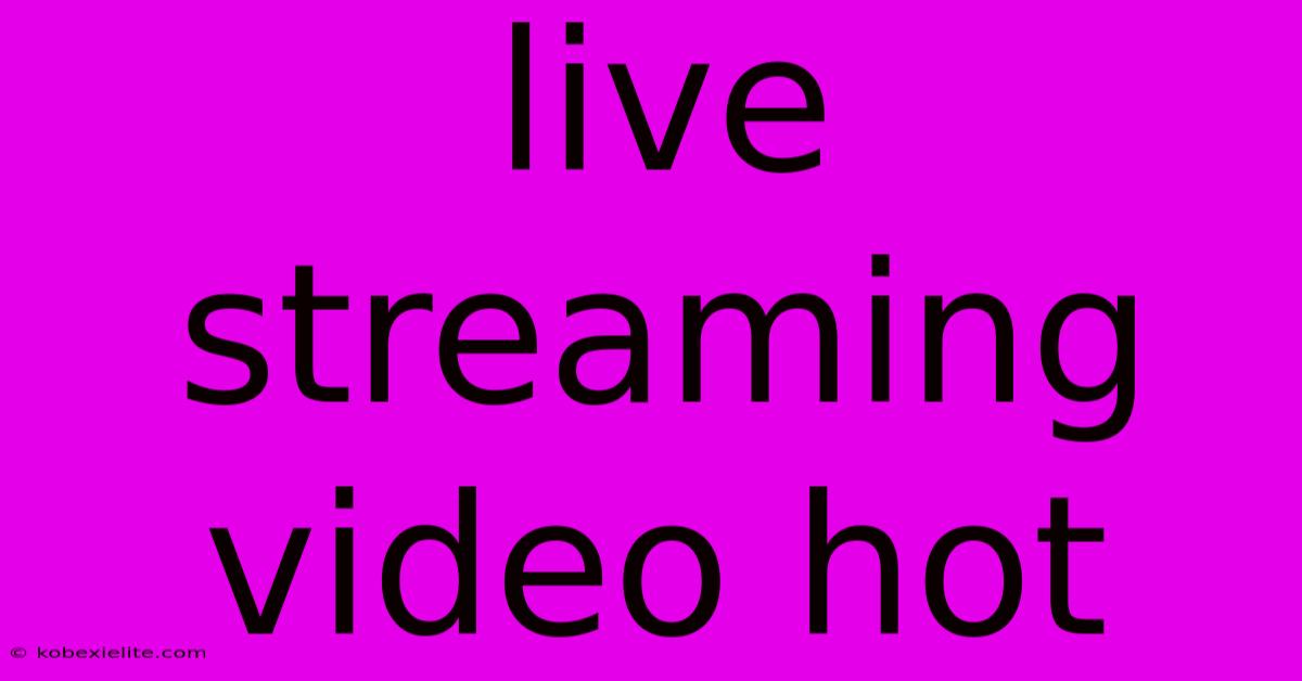 Live Streaming Video Hot