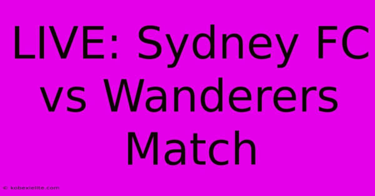 LIVE: Sydney FC Vs Wanderers Match