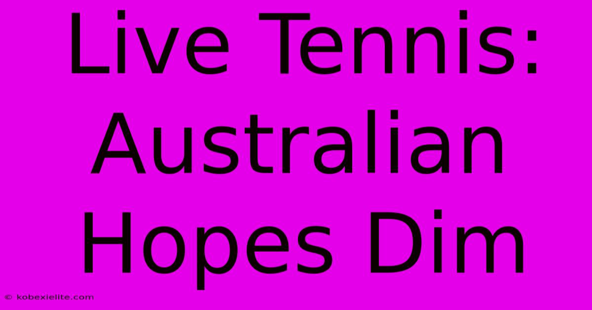 Live Tennis: Australian Hopes Dim