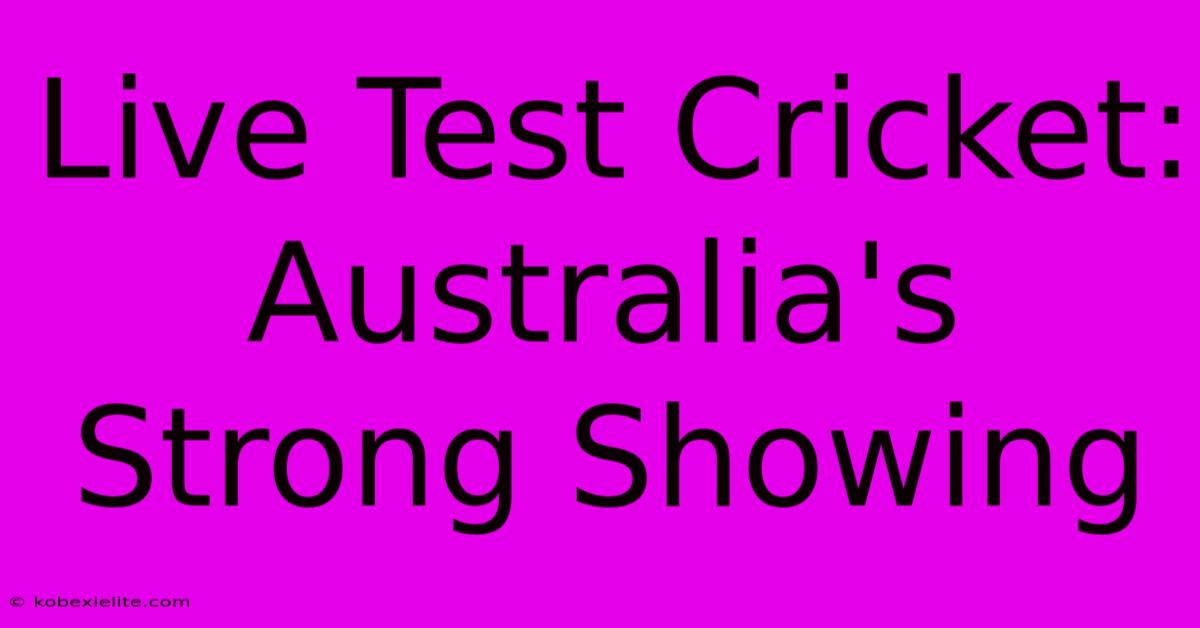 Live Test Cricket: Australia's Strong Showing