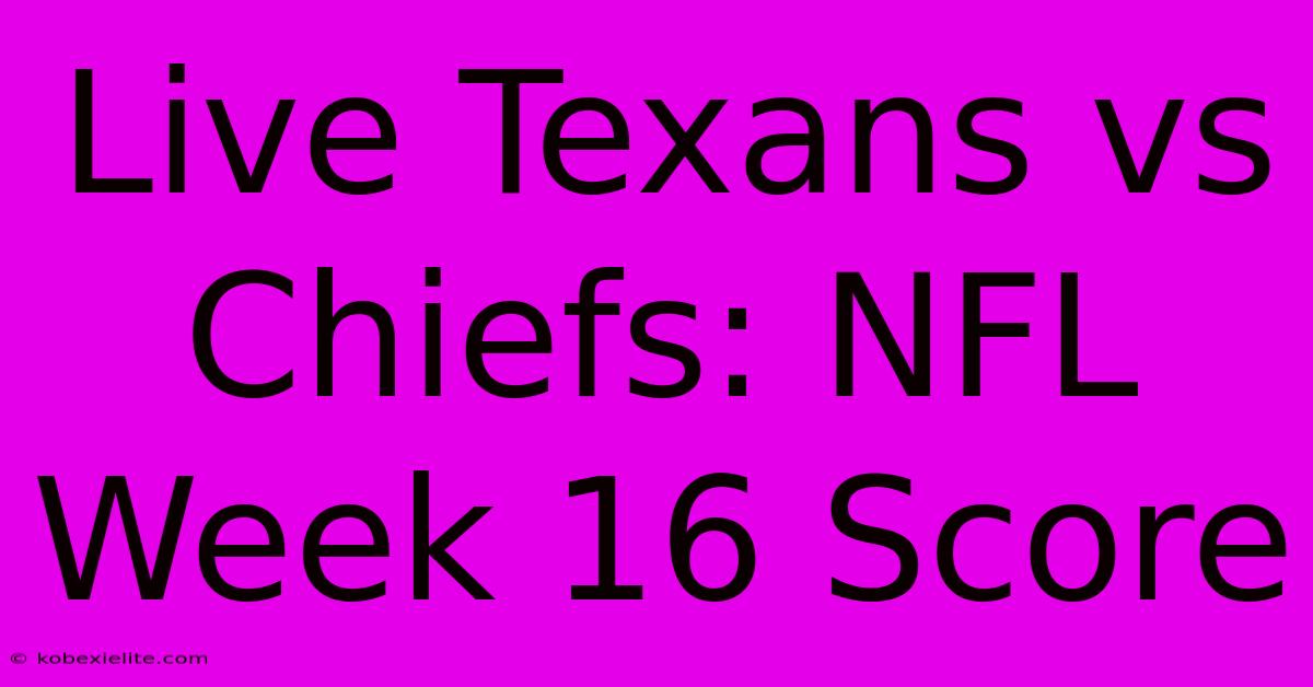 Live Texans Vs Chiefs: NFL Week 16 Score