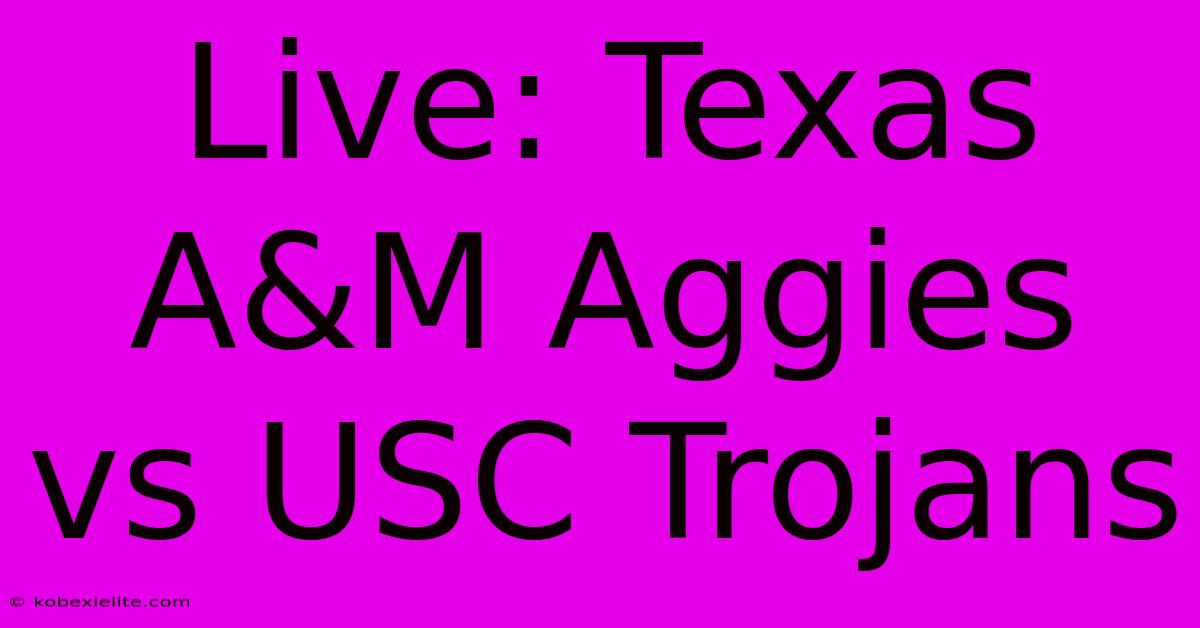 Live: Texas A&M Aggies Vs USC Trojans