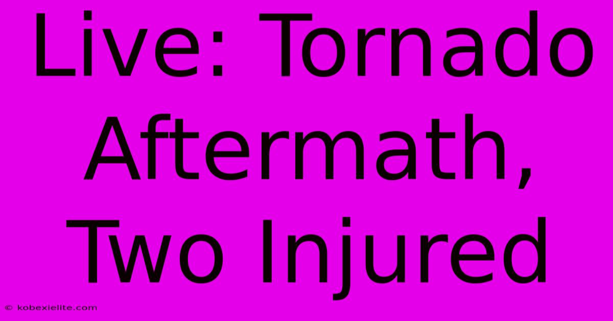 Live: Tornado Aftermath, Two Injured