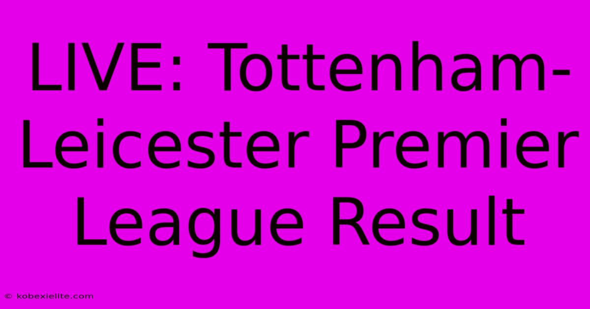 LIVE: Tottenham-Leicester Premier League Result