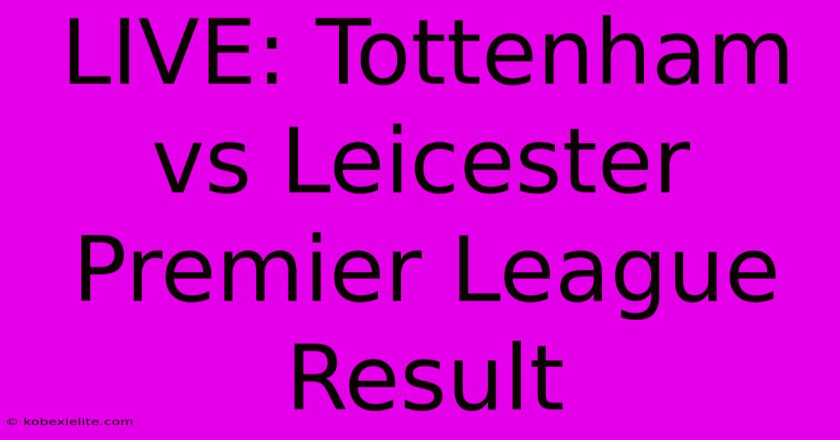 LIVE: Tottenham Vs Leicester Premier League Result