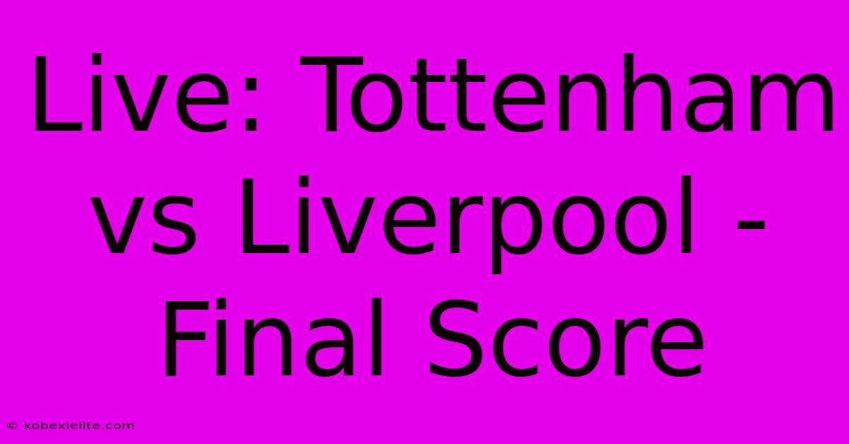 Live: Tottenham Vs Liverpool - Final Score