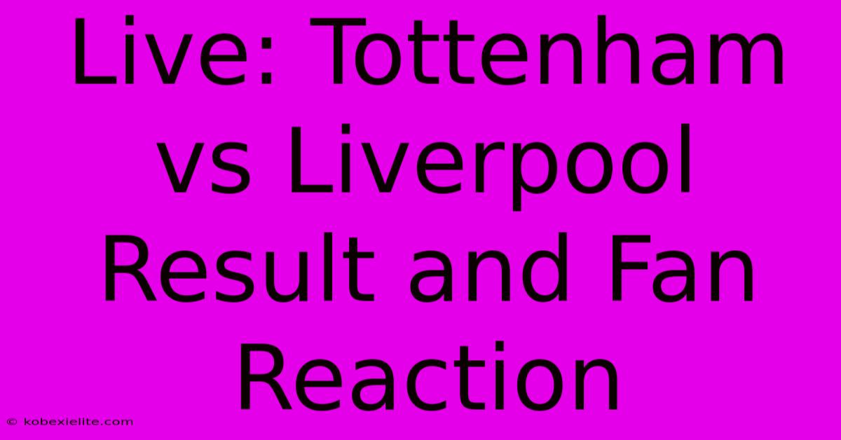 Live: Tottenham Vs Liverpool Result And Fan Reaction