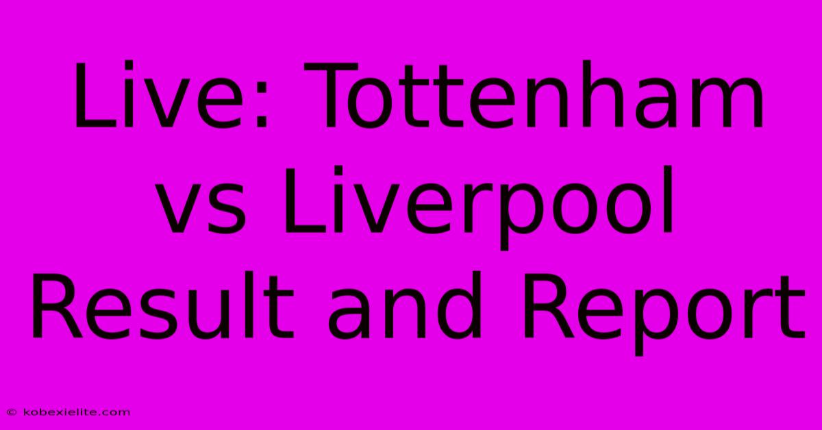 Live: Tottenham Vs Liverpool Result And Report