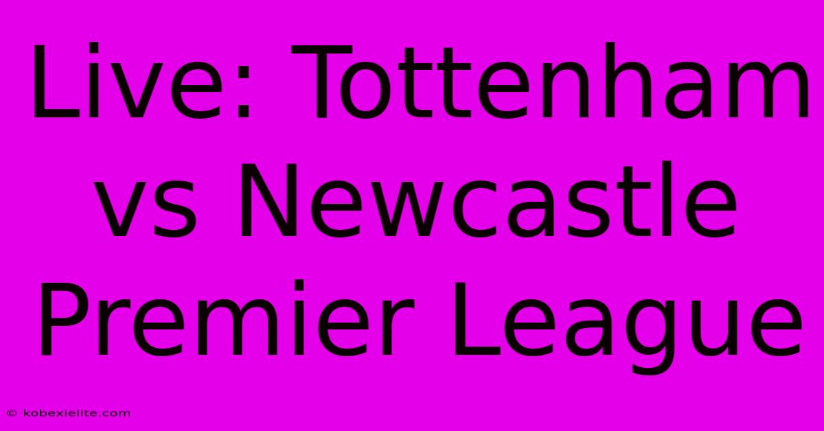 Live: Tottenham Vs Newcastle Premier League