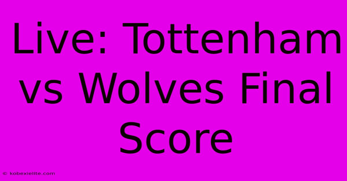 Live: Tottenham Vs Wolves Final Score