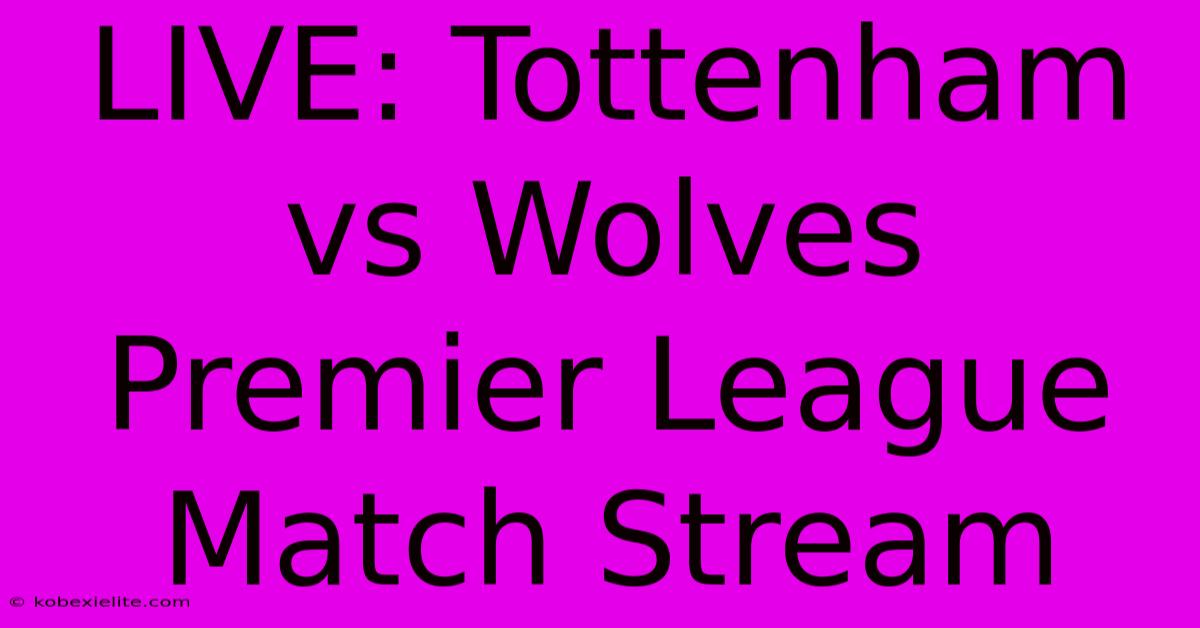 LIVE: Tottenham Vs Wolves Premier League Match Stream