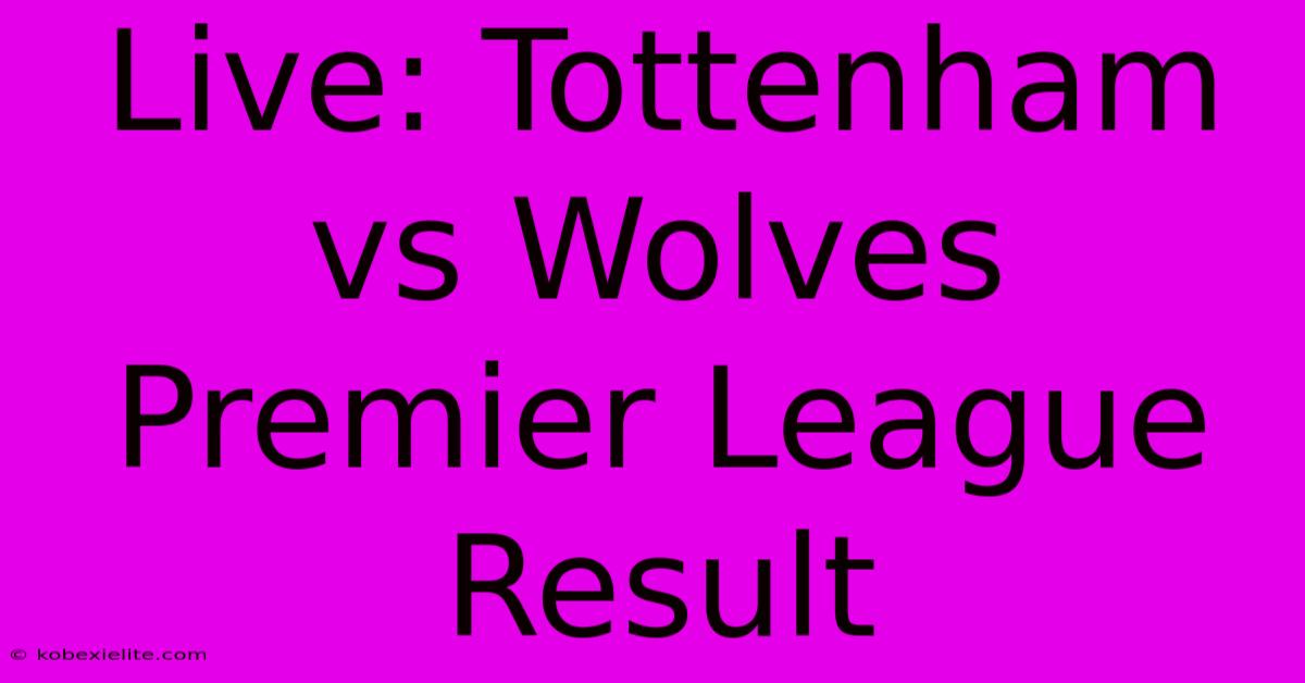 Live: Tottenham Vs Wolves Premier League Result