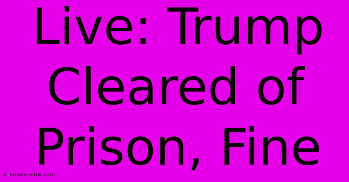 Live: Trump Cleared Of Prison, Fine