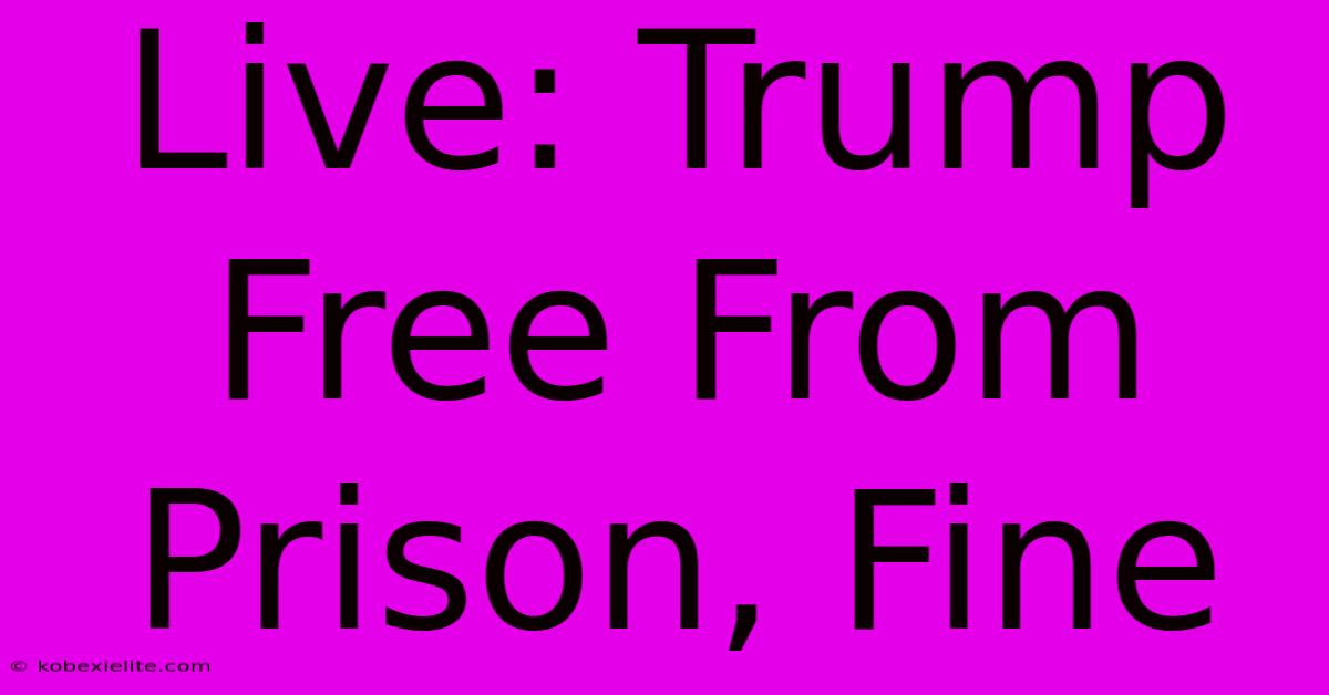 Live: Trump Free From Prison, Fine