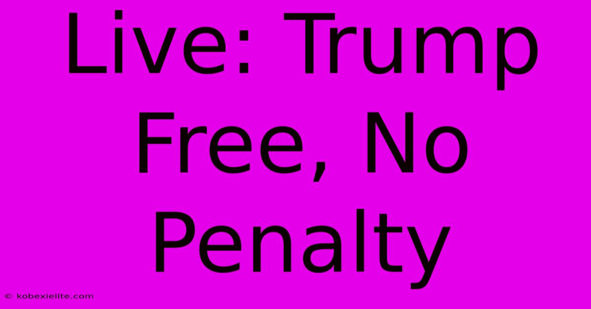 Live: Trump Free, No Penalty