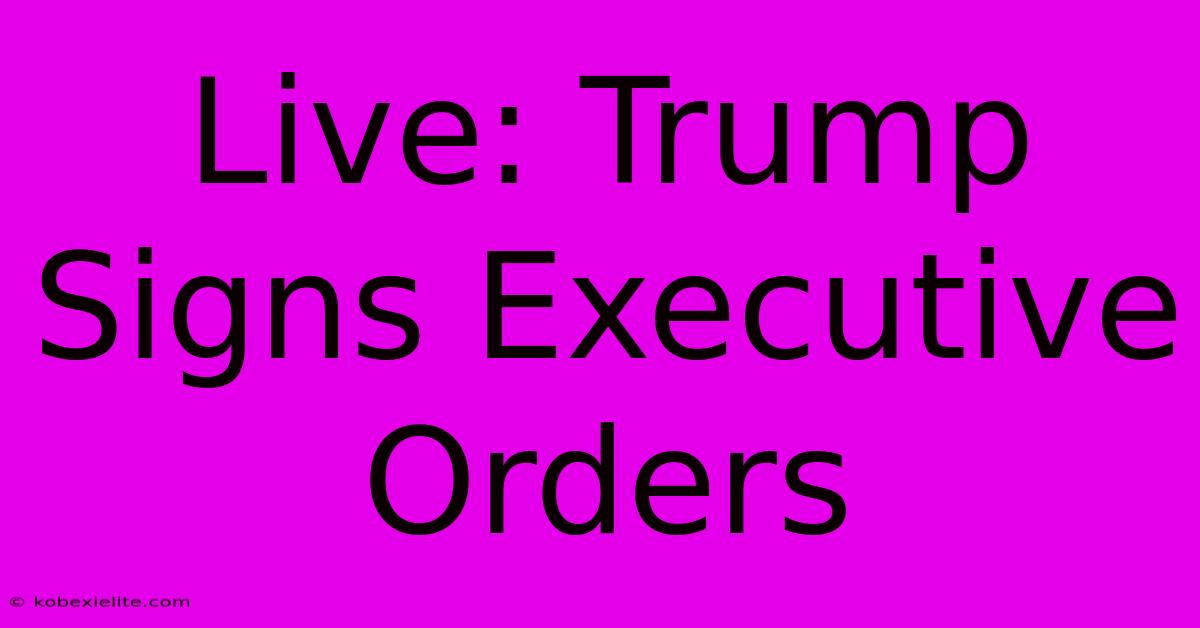 Live: Trump Signs Executive Orders