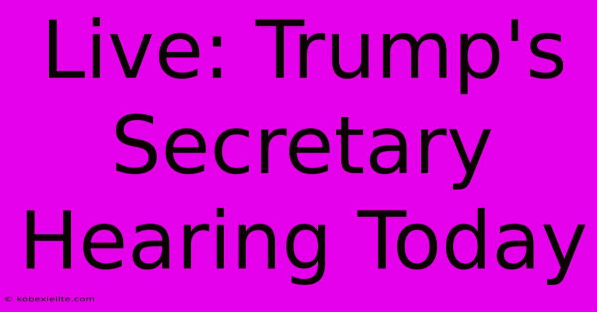 Live: Trump's Secretary Hearing Today