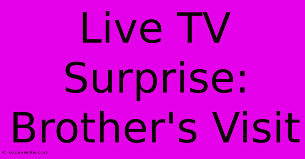 Live TV Surprise: Brother's Visit Live TV Surprise: Brother's Visit