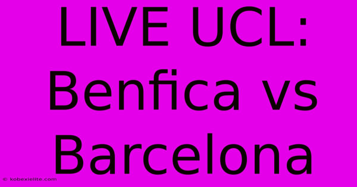 LIVE UCL: Benfica Vs Barcelona