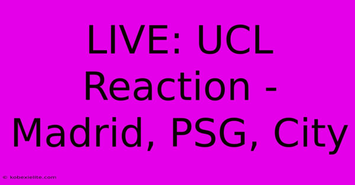 LIVE: UCL Reaction - Madrid, PSG, City