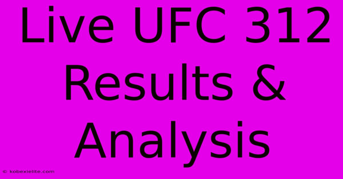 Live UFC 312 Results & Analysis