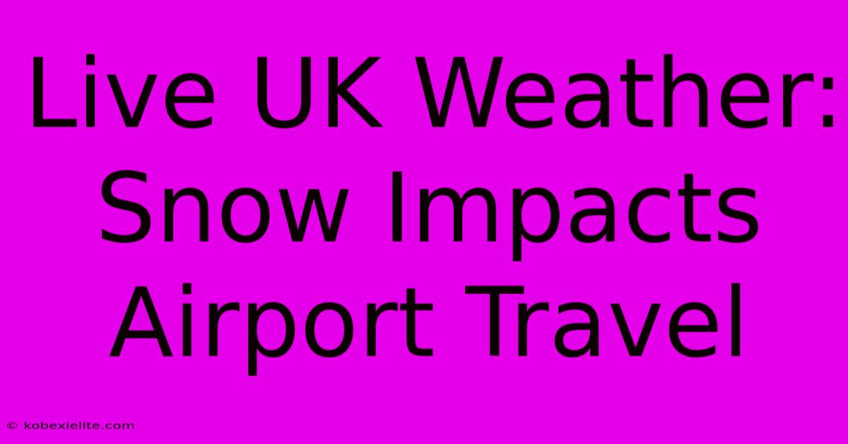 Live UK Weather: Snow Impacts Airport Travel