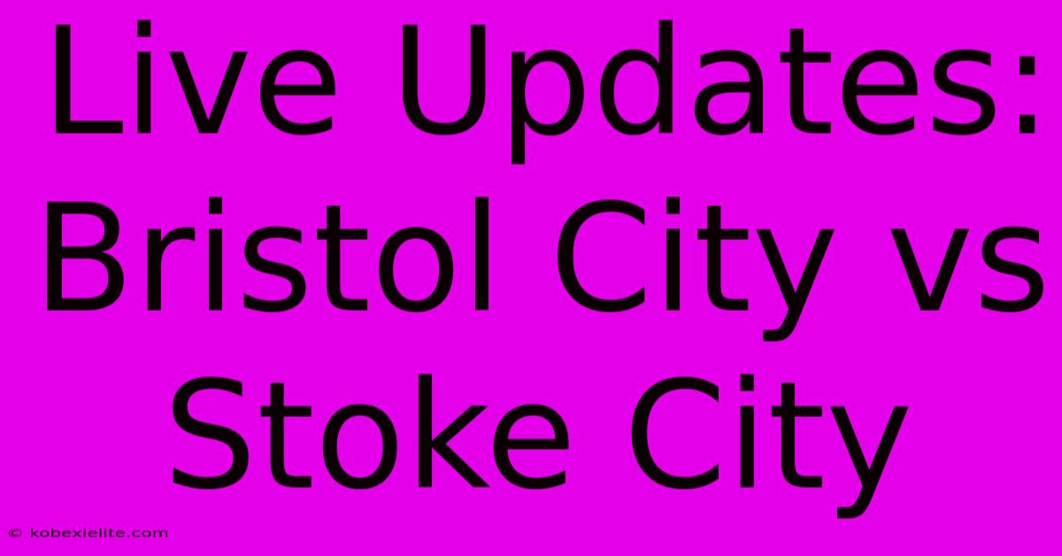 Live Updates: Bristol City Vs Stoke City