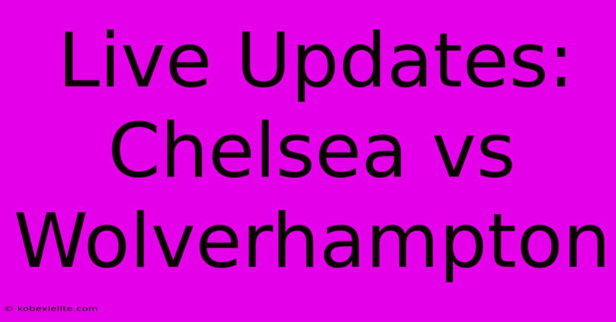 Live Updates: Chelsea Vs Wolverhampton