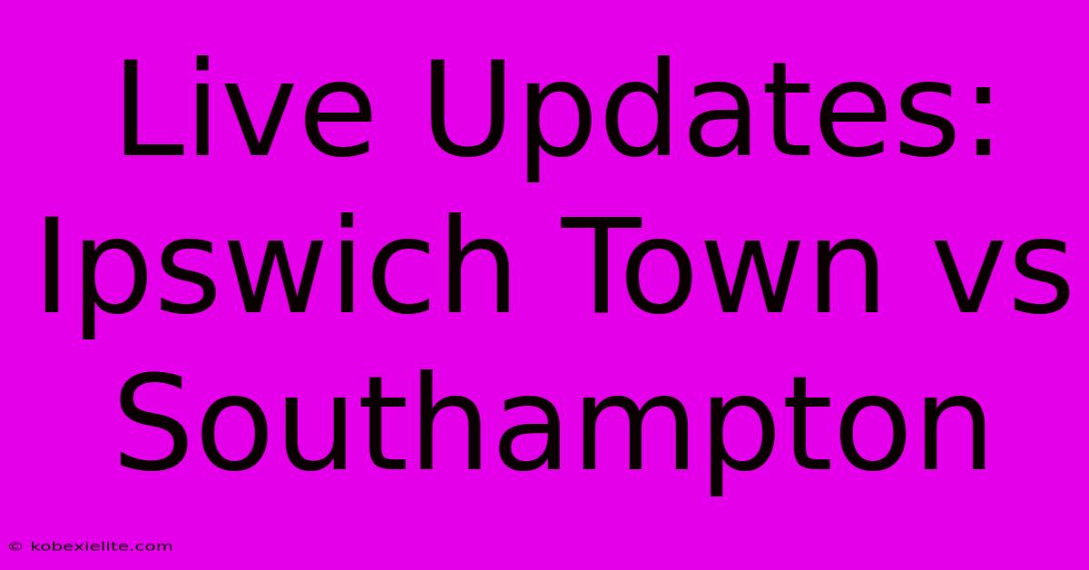 Live Updates: Ipswich Town Vs Southampton