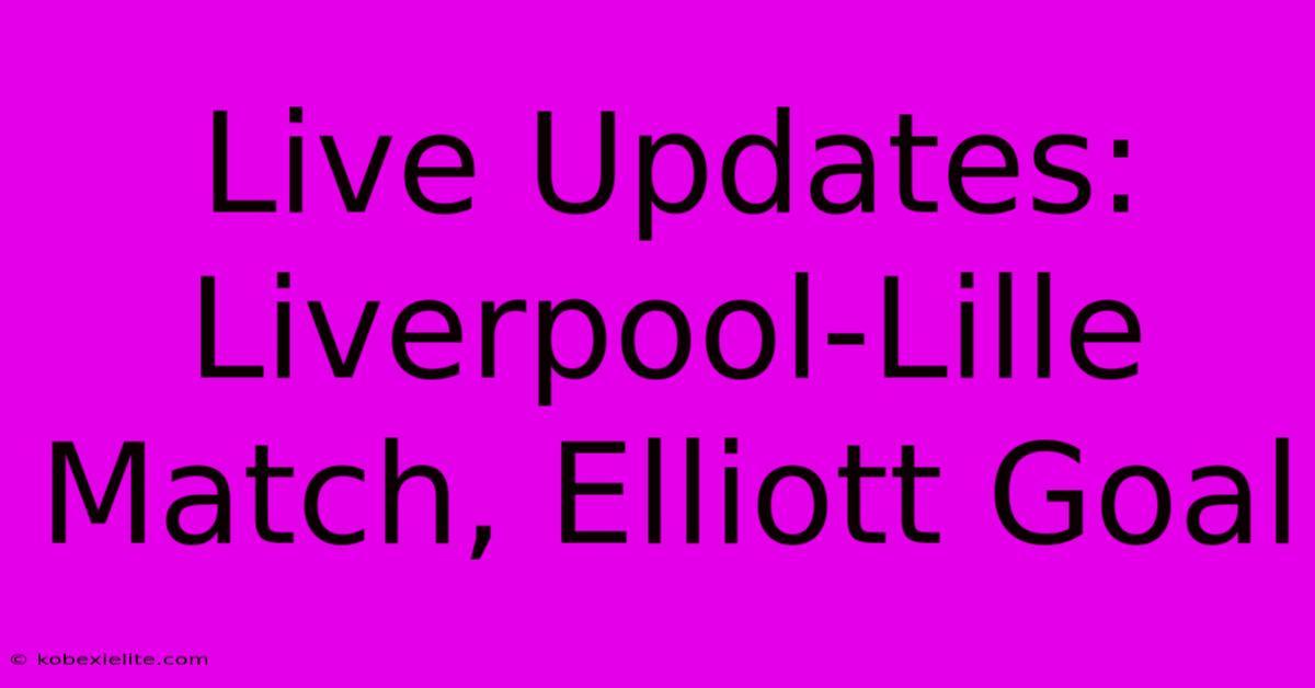 Live Updates: Liverpool-Lille Match, Elliott Goal