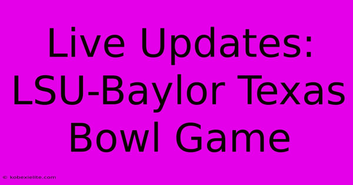 Live Updates: LSU-Baylor Texas Bowl Game