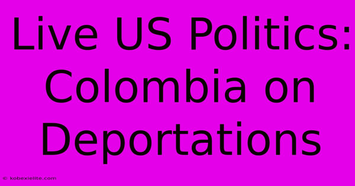 Live US Politics: Colombia On Deportations