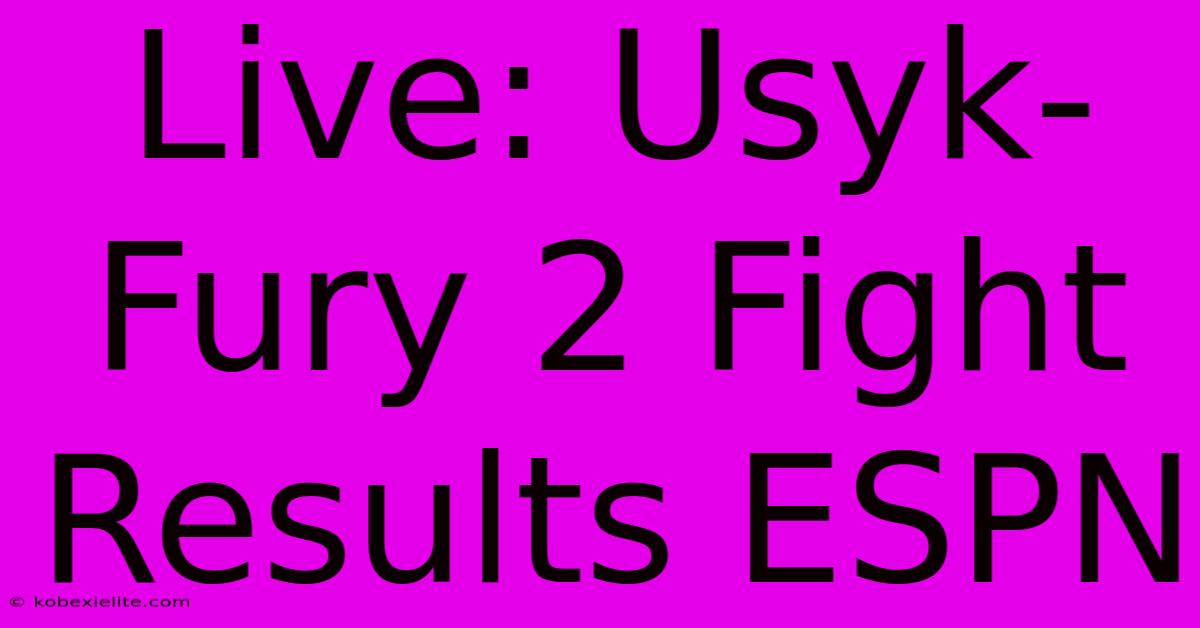 Live: Usyk-Fury 2 Fight Results ESPN