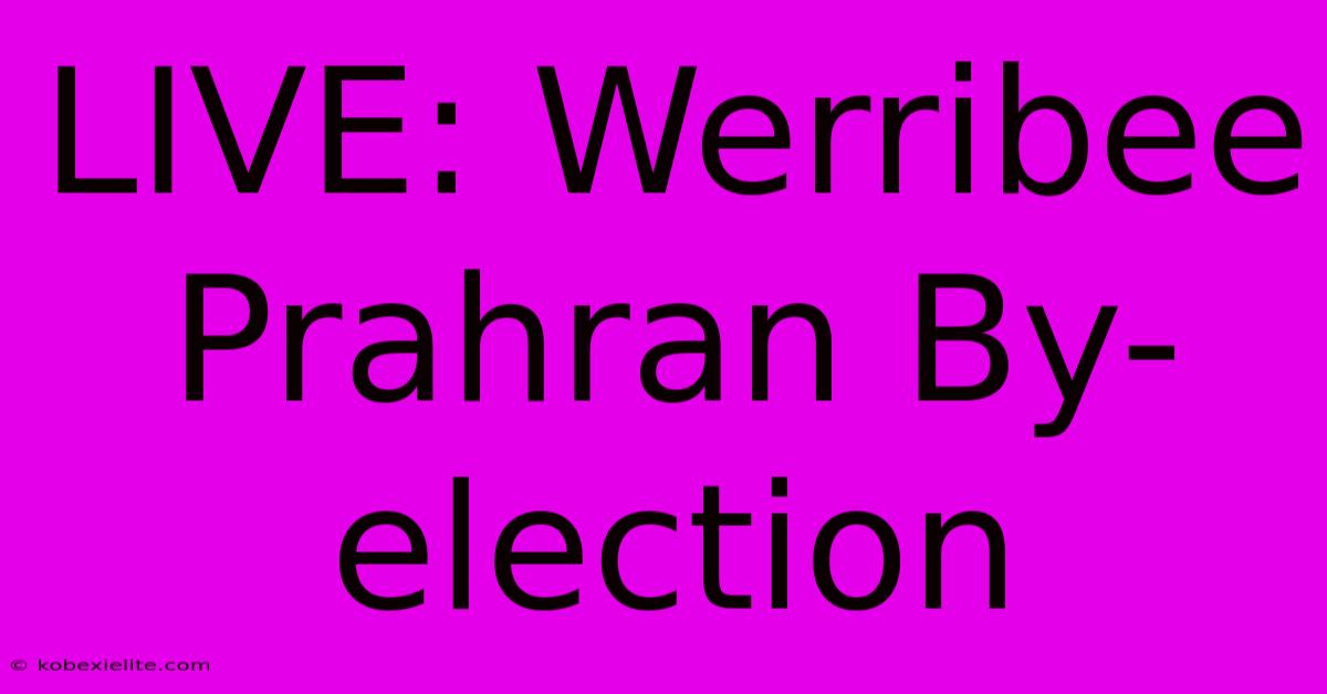 LIVE: Werribee Prahran By-election