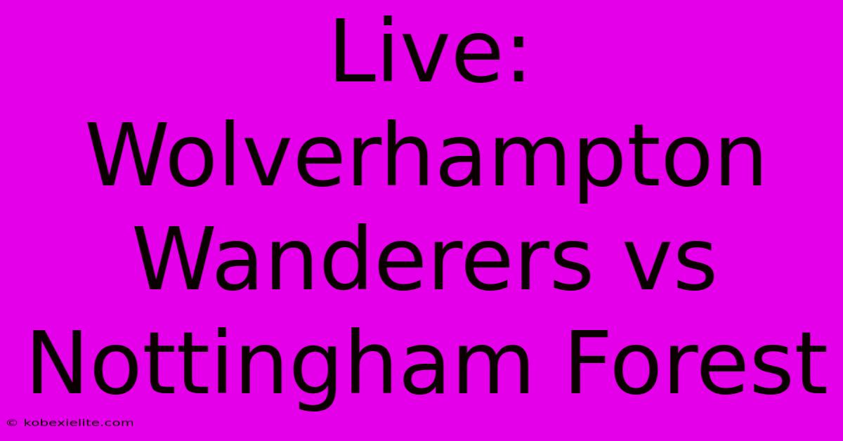 Live: Wolverhampton Wanderers Vs Nottingham Forest