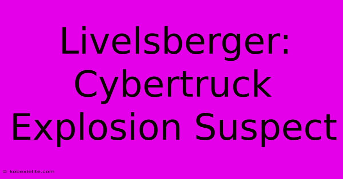 Livelsberger: Cybertruck Explosion Suspect