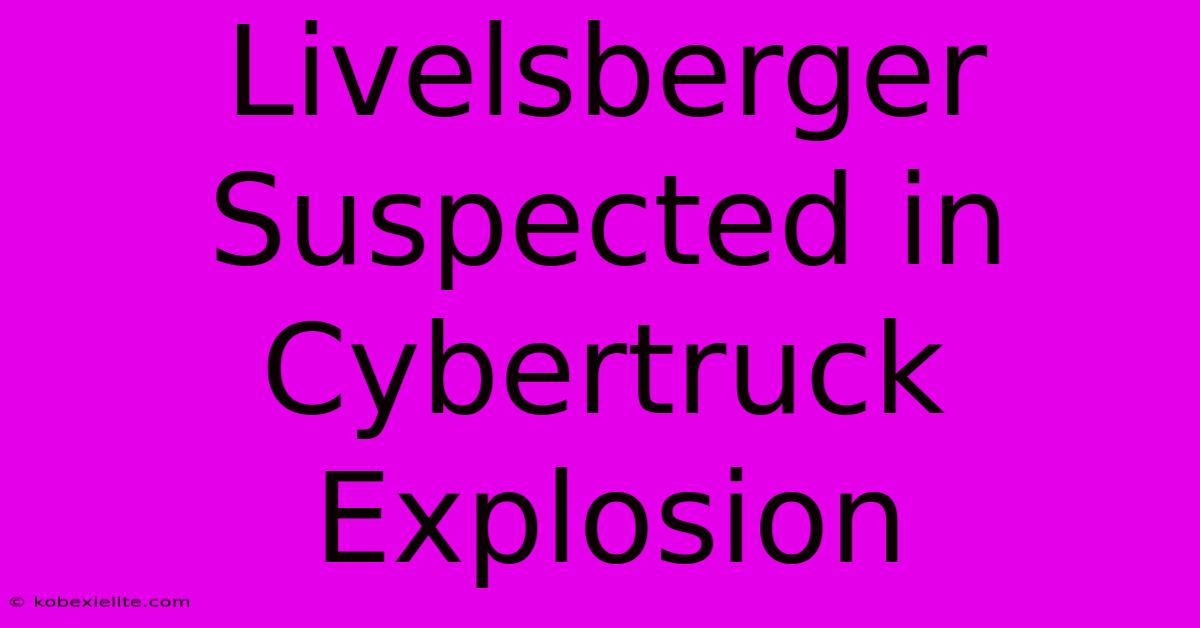 Livelsberger Suspected In Cybertruck Explosion