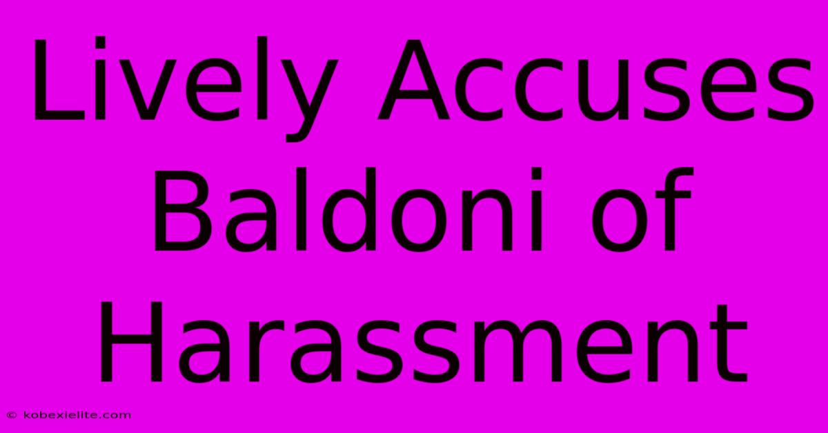 Lively Accuses Baldoni Of Harassment